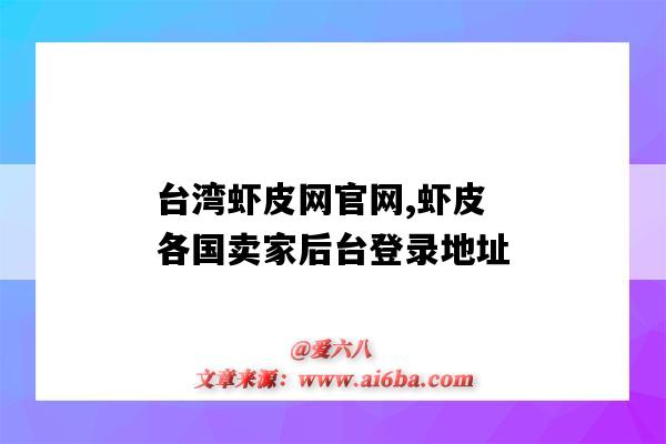 台湾虾皮网官网,虾皮各国卖家后台登录地址(台湾虾皮卖家中心网址)-图1 台湾虾皮网官网,虾皮各国卖家后台登录地址(台湾虾皮卖家中心网址)-图1