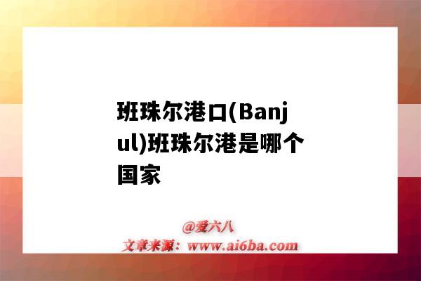 班珠尔港口(Banjul)班珠尔港是哪个国家(冈比亚班珠尔港口)-图1 班珠尔港口(Banjul)班珠尔港是哪个国家(冈比亚班珠尔港口)-图1