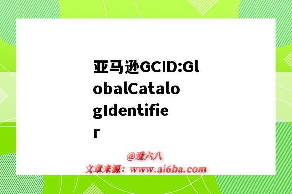 亚马逊GCID:GlobalCatalogIdentifier(亚马逊官网)-图1 亚马逊GCID:GlobalCatalogIdentifier(亚马逊官网)-图1