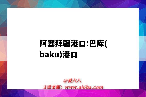 阿塞拜疆港口:巴库(baku)港口(巴库是港口吗)-图1 阿塞拜疆港口:巴库(baku)港口(巴库是港口吗)-图1