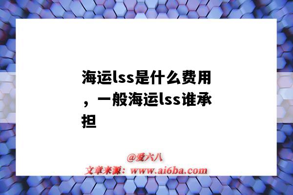 海运lss是什么费用，一般海运lss谁承担（海运费LSS）-图1