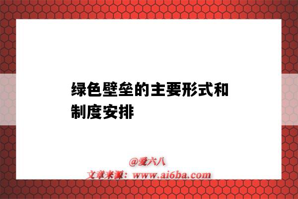 绿色壁垒的主要形式和制度安排(绿色壁垒的主要形式有)-图1 绿色壁垒的主要形式和制度安排(绿色壁垒的主要形式有)-图1