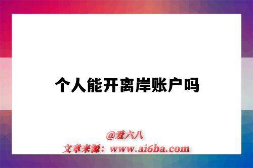 个人能开离岸账户吗(个人有离岸账户吗)-图1 个人能开离岸账户吗(个人有离岸账户吗)-图1