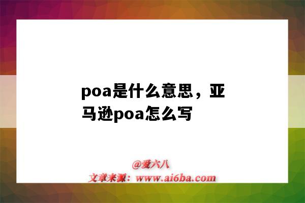 poa是什么意思,亚马逊poa怎么写(亚马逊的poa是什么意思)-图1 poa是什么意思,亚马逊poa怎么写(亚马逊的poa是什么意思)-图1