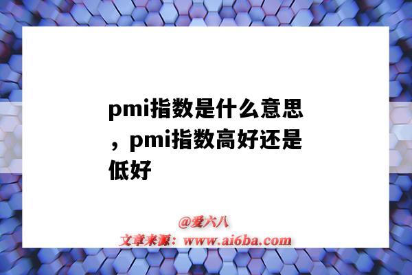 pmi指数是什么意思,pmi指数高好还是低好(什么是PMI指数?)-图1 pmi指数是什么意思,pmi指数高好还是低好(什么是PMI指数?)-图1