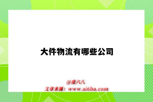 大件物流有哪些公司(大型物流公司有哪些)-图1 大件物流有哪些公司(大型物流公司有哪些)-图1