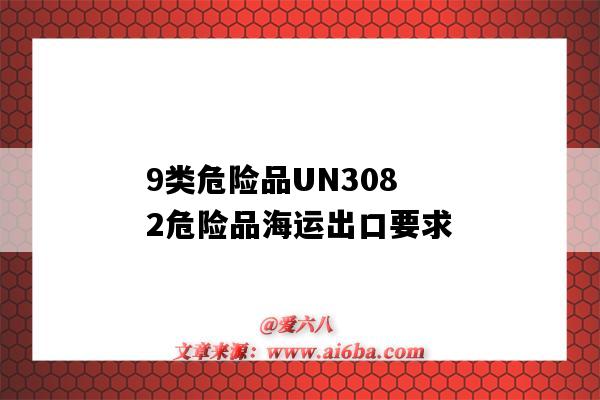 9类危险品UN3082危险品海运出口要求(un3082是几类危险品)-图1 9类危险品UN3082危险品海运出口要求(un3082是几类危险品)-图1