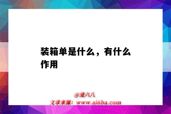 装箱单是什么,有什么作用(装箱单的作用是什么)-图1 装箱单是什么,有什么作用(装箱单的作用是什么)-图1