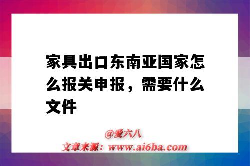 家具出口东南亚国家怎么报关申报,需要什么文件(家具出口需要什么手续)-图1 家具出口东南亚国家怎么报关申报,需要什么文件(家具出口需要什么手续)-图1