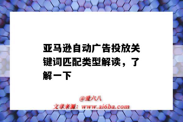 亚马逊自动广告投放关键词匹配类型解读，了解一下（亚马逊手动广告匹配类型）-图1