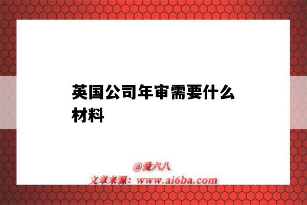 英国公司年审需要什么材料(英国公司需要年审吗)-图1 英国公司年审需要什么材料(英国公司需要年审吗)-图1