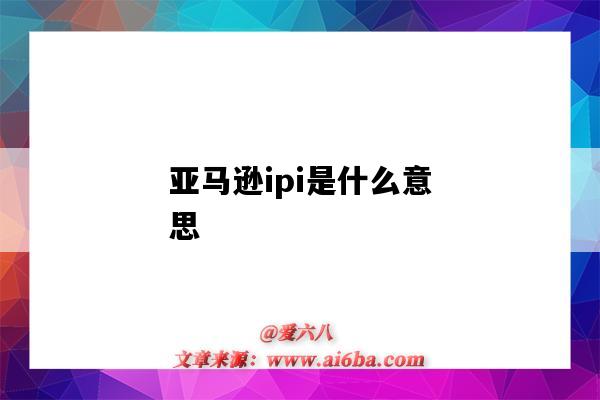 亚马逊ipi是什么意思（亚马逊的ipi是什么）-图1