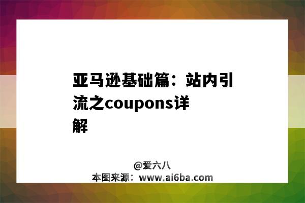 亚马逊基础篇:站内引流之coupons详解(亚马逊站内引流是什么)-图1 亚马逊基础篇:站内引流之coupons详解(亚马逊站内引流是什么)-图1