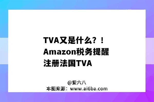 TVA又是什么？！ Amazon税务提醒注册法国TVA-图1