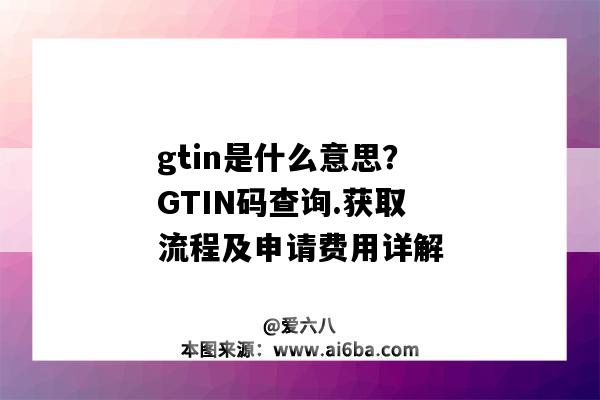 gtin是什么意思？GTIN码查询.获取流程及申请费用详解（gtin码怎么取得）-图1