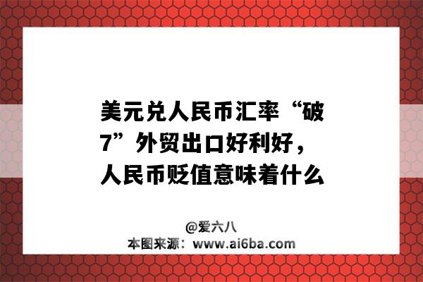 美元兑人民币汇率“破7”外贸出口好利好，人民币贬值意味着什么-图1