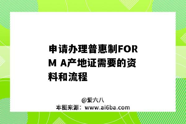 申请办理普惠制FORM A产地证需要的资料和流程-图1 申请办理普惠制FORM A产地证需要的资料和流程-图1