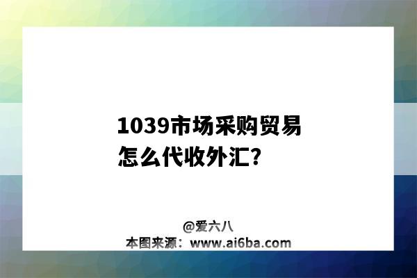 1039市场采购贸易怎么代收外汇?-图1 1039市场采购贸易怎么代收外汇?-图1