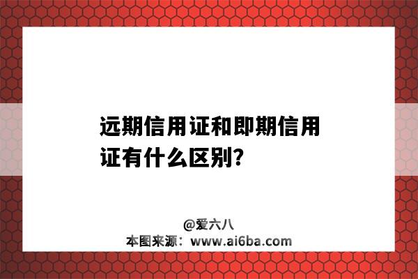 远期信用证和即期信用证有什么区别?-图1 远期信用证和即期信用证有什么区别?-图1