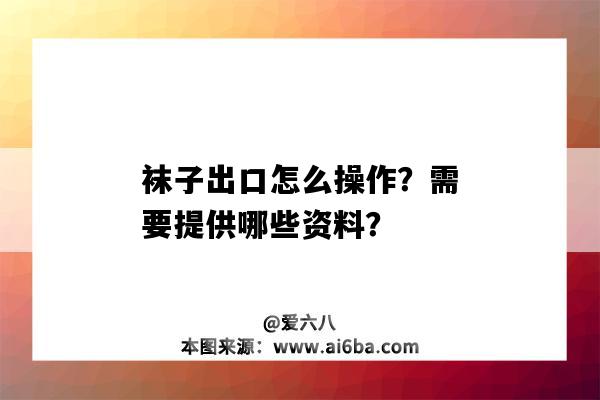 袜子出口怎么操作?需要提供哪些资料?-图1 袜子出口怎么操作?需要提供哪些资料?-图1