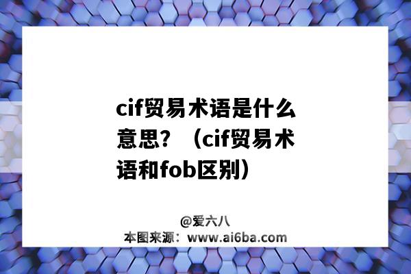 cif贸易术语是什么意思?(cif贸易术语和fob区别)-图1 cif贸易术语是什么意思?(cif贸易术语和fob区别)-图1